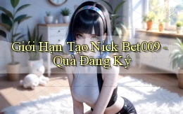 giới hạn tạo nick bet009 quà đăng ký