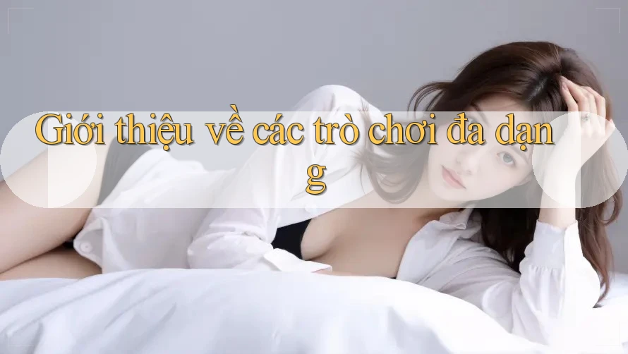 Giới thiệu về các trò chơi đa dạng Giới thiệu về các trò chơi đa dạng