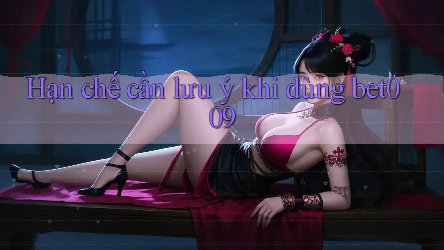 Hạn chế cần lưu ý khi dùng bet009