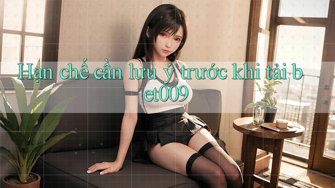Hạn chế cần lưu ý trước khi tải bet009