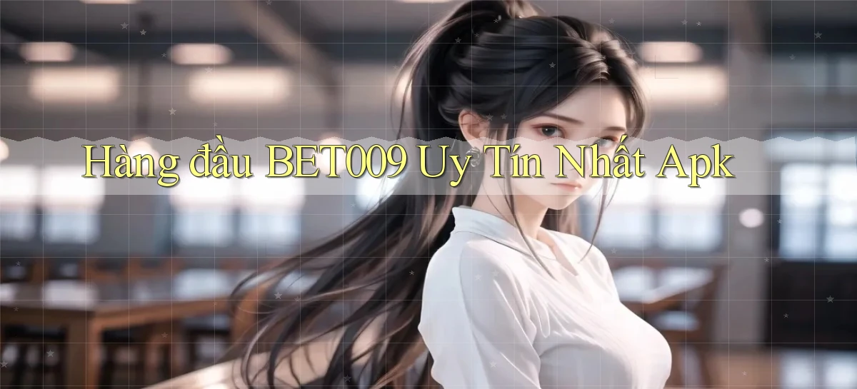 hàng đầu bet009 uy tín nhất apk