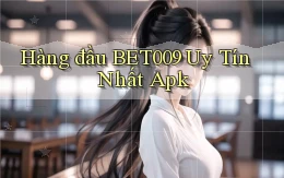 hàng đầu bet009 uy tín nhất apk