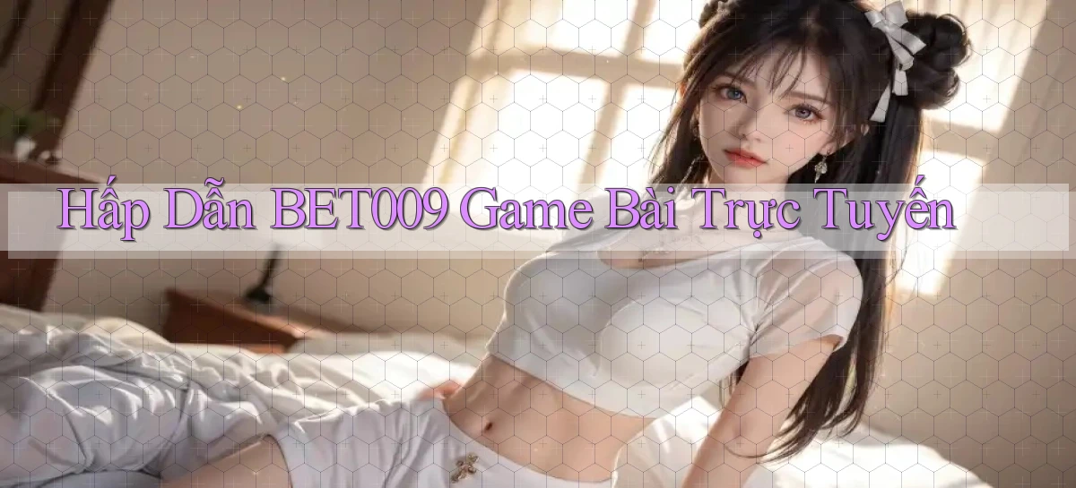 hấp dẫn bet009 game bài trực tuyến