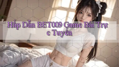 hấp dẫn bet009 game bài trực tuyến