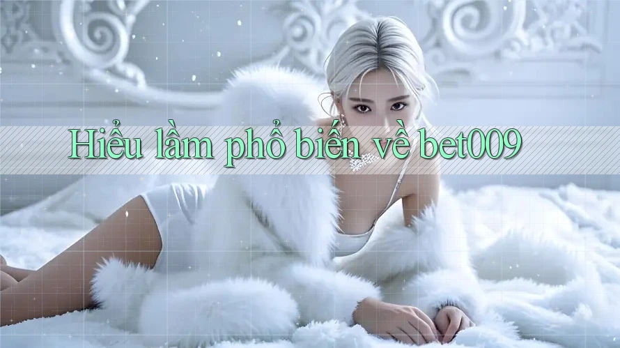 Hiểu lầm phổ biến về bet009