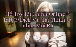 hỗ trợ tài chính online bet009 dịch vụ tài chính online mới ra