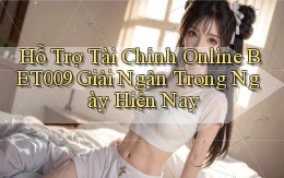 hỗ trợ tài chính online bet009 giải ngân trong ngày hiện nay
