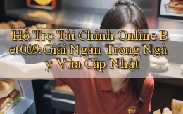 hỗ trợ tài chính online bet009 giải ngân trong ngày vừa cập nhật