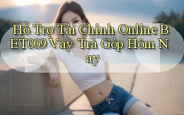 hỗ trợ tài chính online bet009 vay trả góp hôm nay
