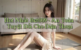 hot nhất bet009 an toàn tuyệt đối cho điện thoại