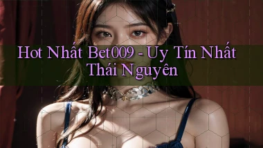 hot nhất bet009 uy tín nhất Thái Nguyên