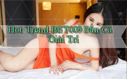 hot trend bet009 bắn cá giải trí
