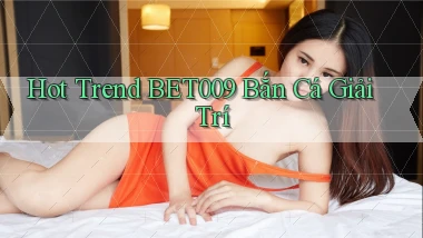 hot trend bet009 bắn cá giải trí