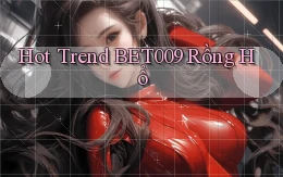 hot trend bet009 rồng hổ