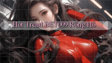 hot trend bet009 rồng hổ
