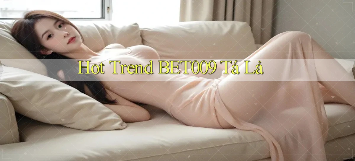 hot trend bet009 tá lả
