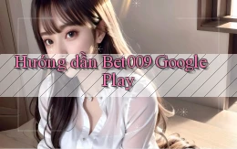 hướng dẫn bet009 google play