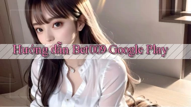 hướng dẫn bet009 google play
