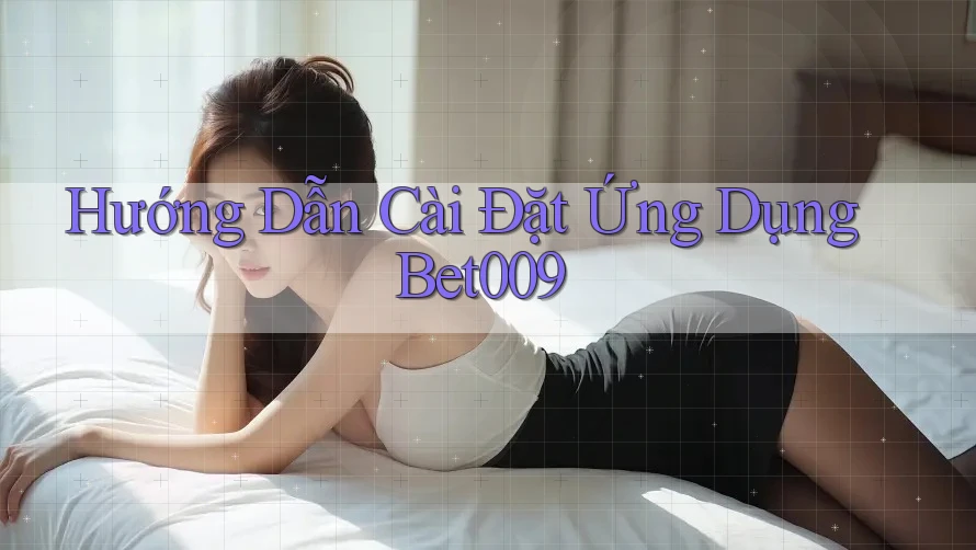 Hướng Dẫn Cài Đặt Ứng Dụng Bet009