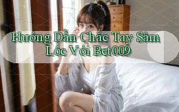 hướng dẫn chắc tay sâm lốc với bet009