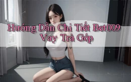hướng dẫn chi tiết bet009 vay trả góp