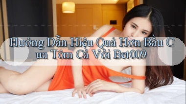 hướng dẫn hiệu quả hơn bầu cua tôm cá với bet009
