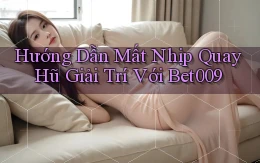 hướng dẫn mất nhịp quay hũ giải trí với bet009