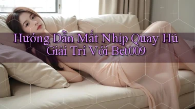 hướng dẫn mất nhịp quay hũ giải trí với bet009