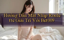 hướng dẫn mất nhịp roulette giải trí với bet009