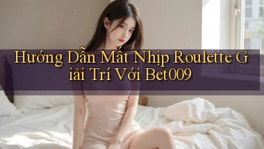 hướng dẫn mất nhịp roulette giải trí với bet009