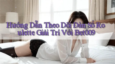 hướng dẫn theo dõi dàn số roulette giải trí với bet009