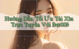 hướng dẫn tối ưu tài xỉu trực tuyến với bet009