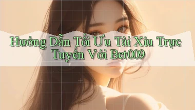 hướng dẫn tối ưu tài xỉu trực tuyến với bet009