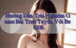 hướng dẫn trải nghiệm game bài trực tuyến với bet009