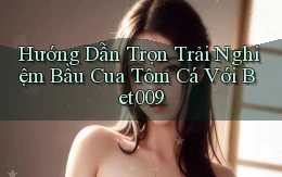 hướng dẫn trọn trải nghiệm bầu cua tôm cá với bet009