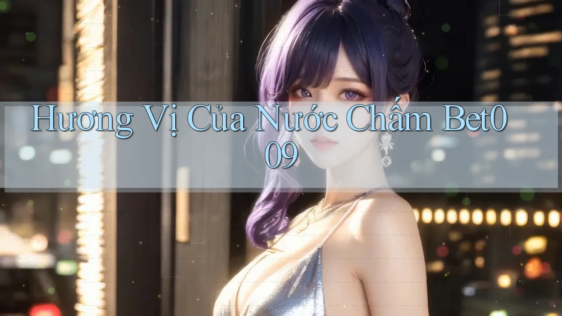 Hương Vị Của Nước Chấm Bet009