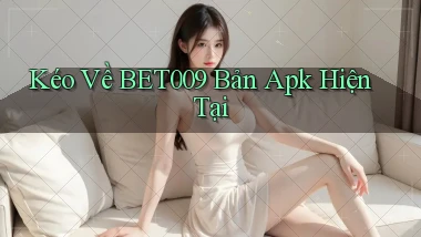 kéo về bet009 bản apk hiện tại