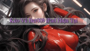 kéo về bet009 ipad hiện tại