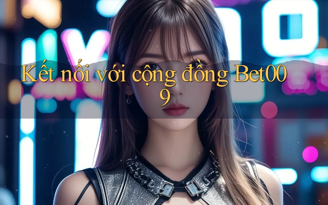 Kết nối với cộng đồng Bet009