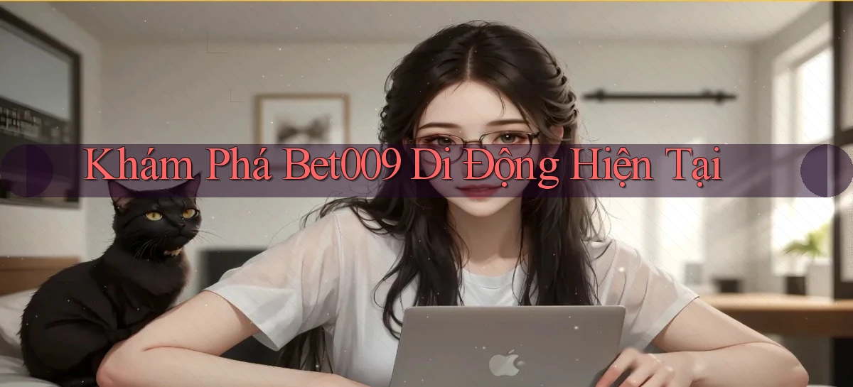 khám phá bet009 di động hiện tại