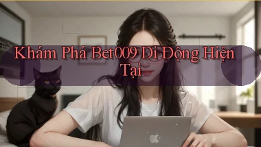 khám phá bet009 di động hiện tại