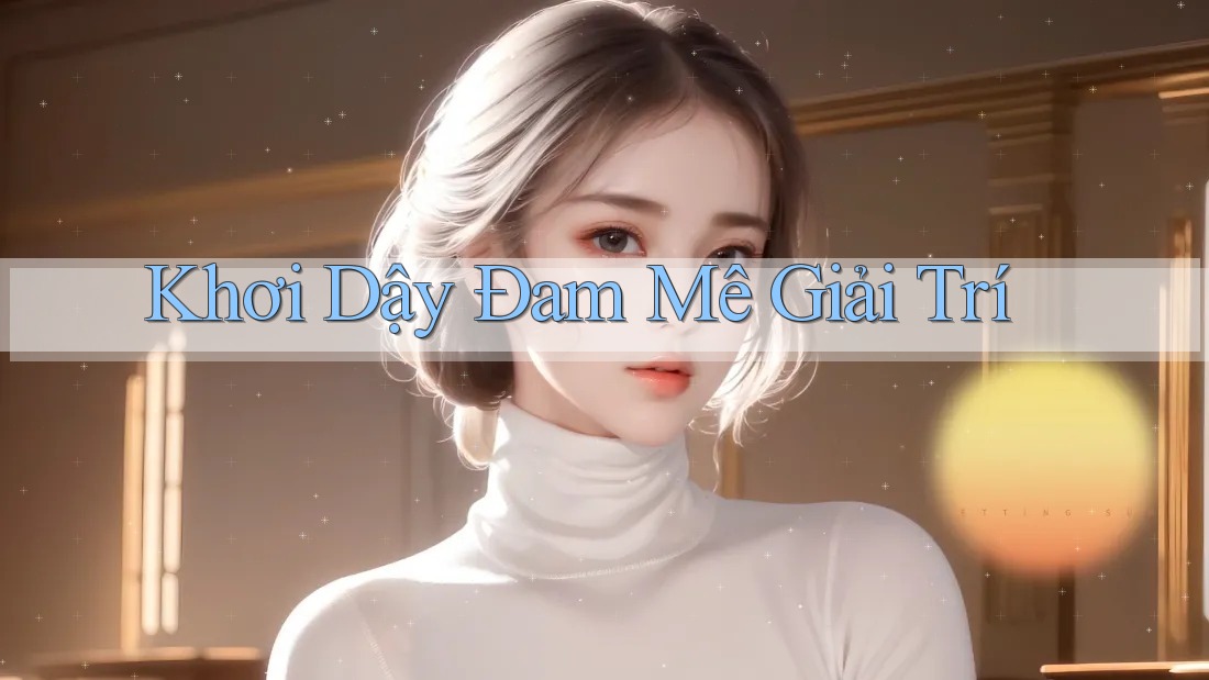 Khơi Dậy Đam Mê Giải Trí