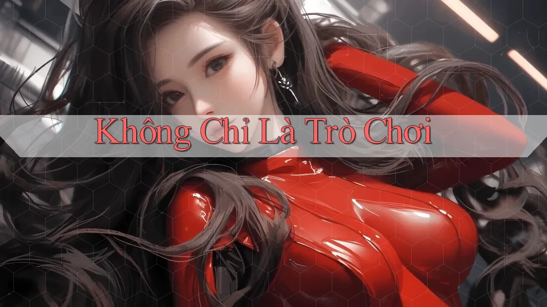 Không Chỉ Là Trò Chơi Không Chỉ Là Trò Chơi