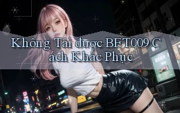 không tải được bet009 cách khắc phục