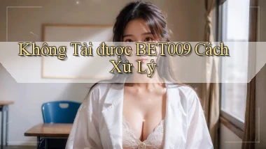 không tải được bet009 cách xử lý