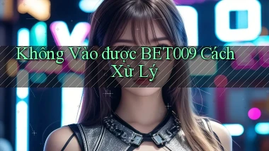 không vào được bet009 cách xử lý