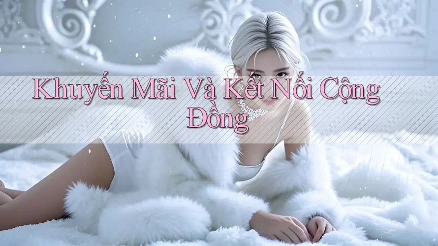 Khuyến Mãi Và Kết Nối Cộng Đồng