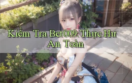 kiểm tra bet009 thực hư an toàn
