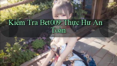 kiểm tra bet009 thực hư an toàn
