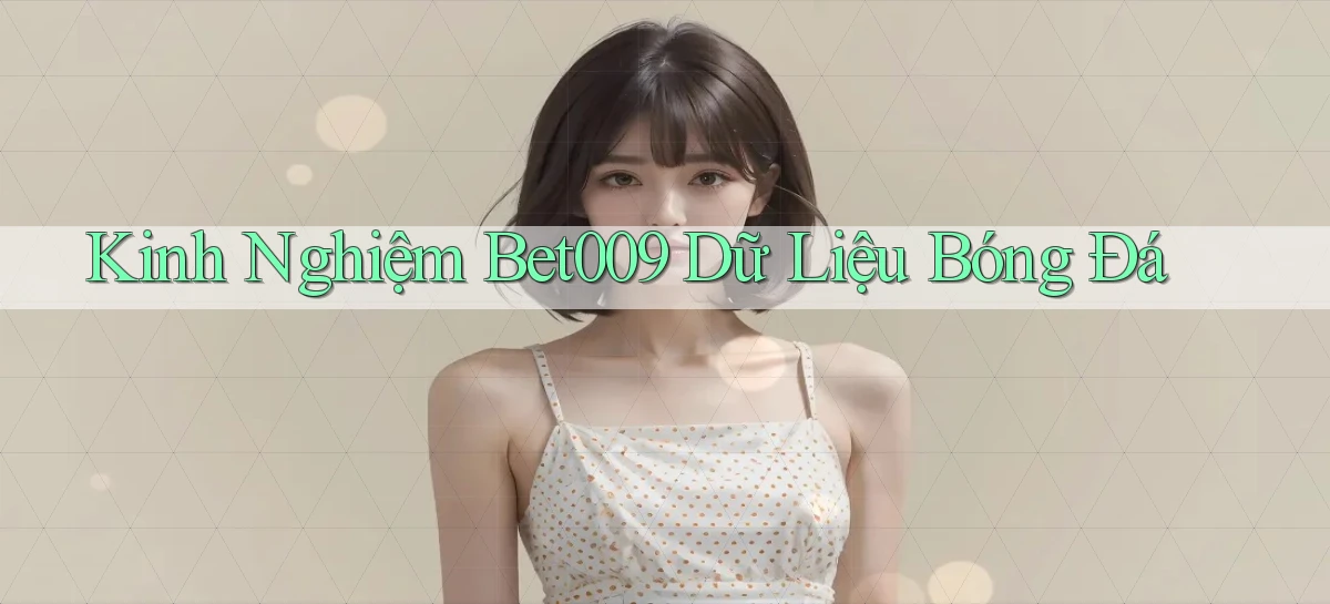 kinh nghiệm bet009 dữ liệu bóng đá